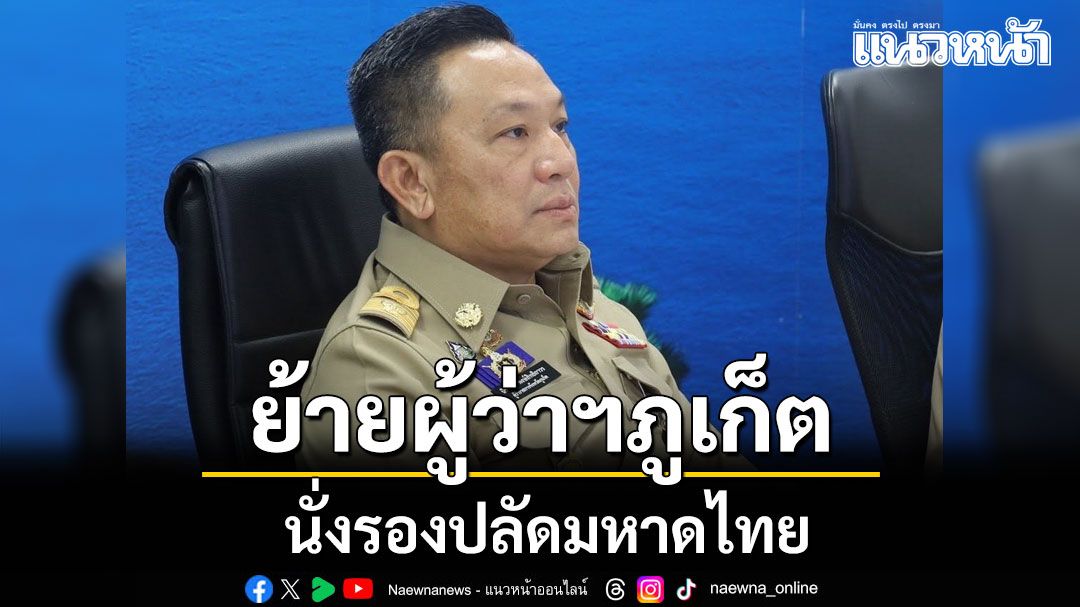 ด่วน! ครม. สลับ ผู้ว่าฯเซมเบ้ นั่งรองปลัด มท. ขยับ โชตินรินทร์ นั่งผู้ว่าจังหวัดภูเก็ต