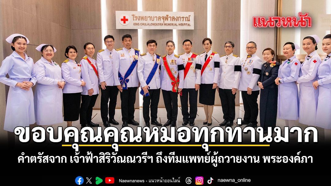 ขอบคุณคุณหมอทุกท่านมาก คำตรัสจาก เจ้าฟ้าสิริวัณณวรีฯ ถึงทีมแพทย์ผู้ถวายงาน พระองค์ภา
