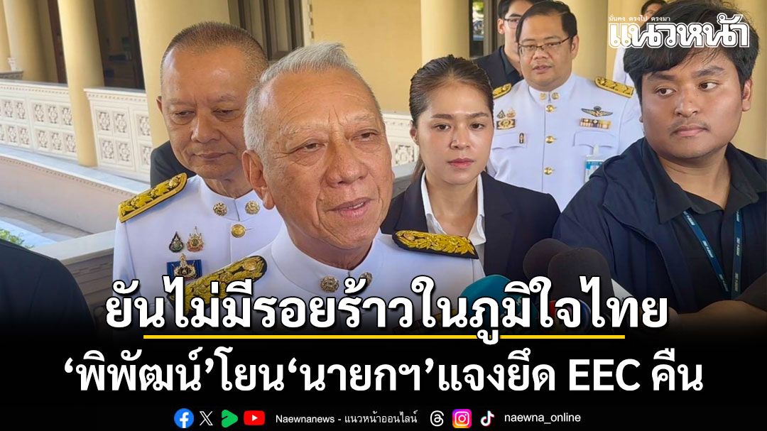 พิพัฒน์ โยน นายกฯ แจงยึด EEC คืน  ยันไม่มีรอยร้าวในภูมิใจไทย