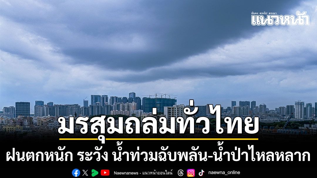 กรมอุตุฯ เตือน มรสุมถล่มทั่วไทย ฝนตกหนัก ระวัง น้ำท่วมฉับพลัน-น้ำป่าไหลหลาก