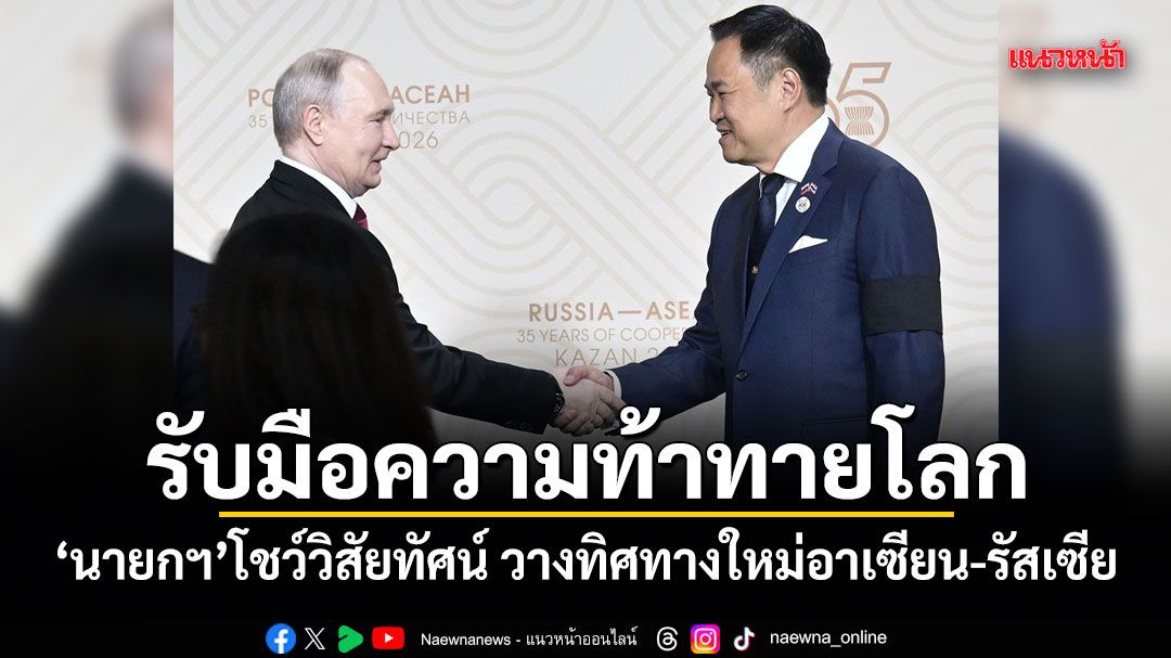 รับมือความท้าทายโลก! นายกฯโชว์วิสัยทัศน์ วางทิศทางใหม่อาเซียน-รัสเซีย