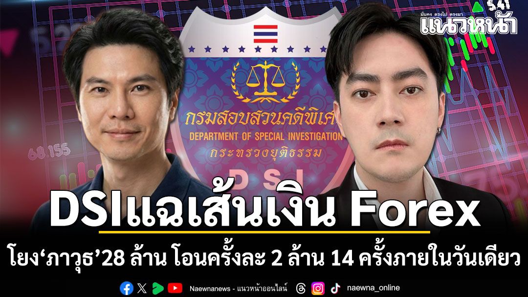 ดีเอสไอแฉเส้นเงิน Forex โยง 'ภาวุธ' 28 ล้าน โอนครั้งละ 2 ล้าน  14 ครั้งภายในวันเดียว