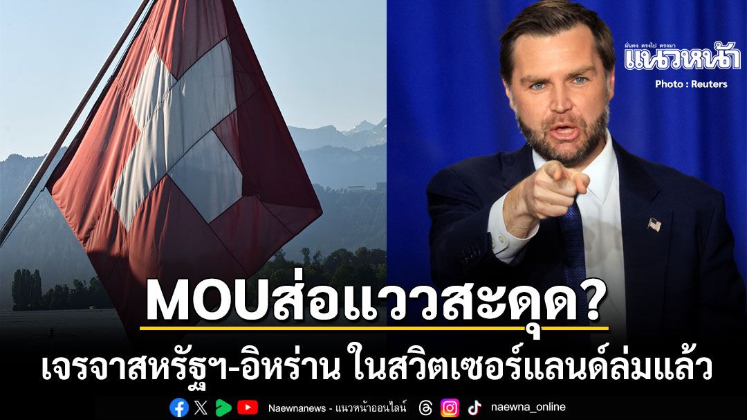 MOU ส่อแววสะดุด? เจรจาสหรัฐ-อิหร่านในสวิสฯ ล่ม หลัง แวนซ์ ยกเลิกเดินทาง