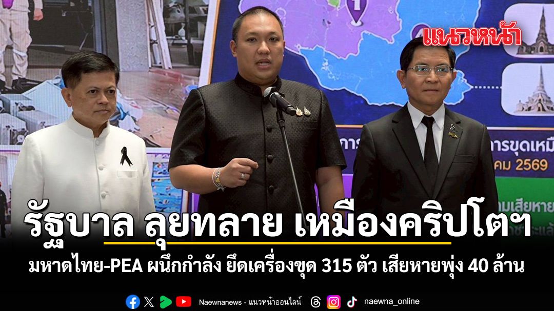รัฐบาลลุยทลาย เหมืองคริปโตฯ มหาดไทย-PEA ผนึกกำลัง ยึดเครื่องขุด 315 ตัว เสียหายพุ่ง 40 ล้าน