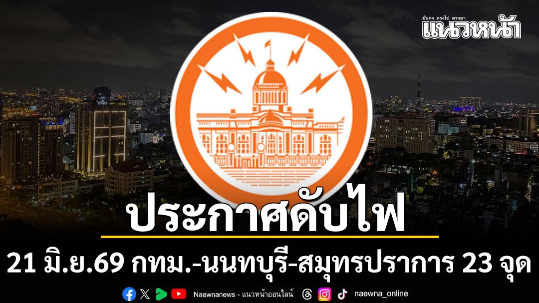 เช็กเลยที่ไหนบ้าง! การไฟฟ้านครหลวง แจ้งดับไฟ 21 มิ.ย.69 กทม.-นนทบุรี-สมุทรปราการ 23 จุด