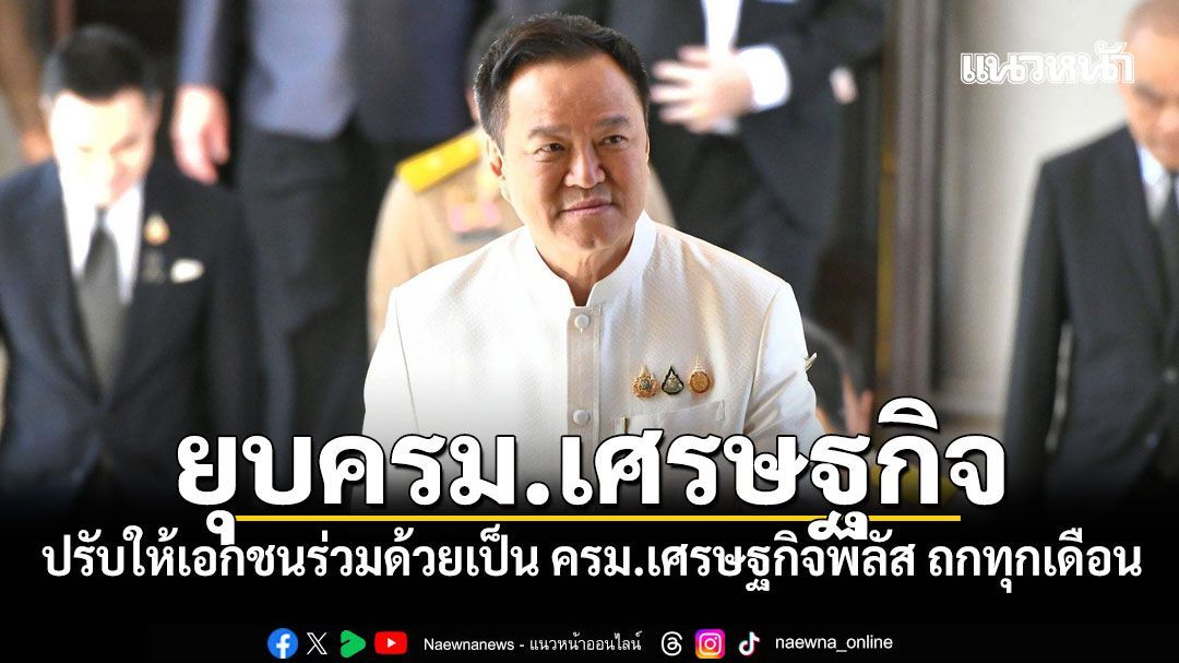 นายกฯ ยุบครม.เศรษฐกิจ ปรับให้เอกชนร่วมด้วยเป็น ครม.เศรษฐกิจพลัส ถกทุกเดือน
