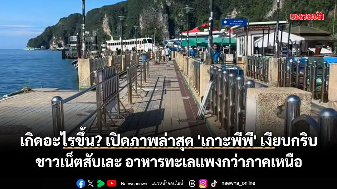 เกิดอะไรขึ้น? เปิดภาพล่าสุด 'เกาะพีพี' เงียบกริบ ชาวเน็ตสับเละ อาหารทะเลแพงกว่าภาคเหนือ