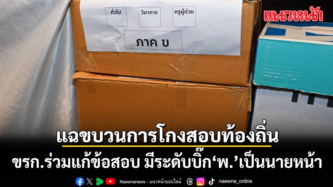 แฉขบวนการโกงสอบท้องถิ่น พบข้าราชการร่วมแก้ข้อสอบ มีระดับบิ๊ก 'พ.' เป็นนายหน้า
