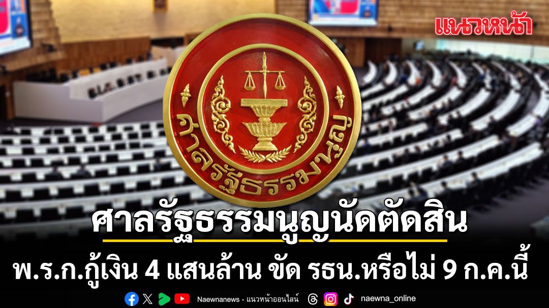 ศาลรัฐธรรมนูญ นัดตัดสิน พ.ร.ก.กู้เงิน 4 แสนล้าน ขัด รธน.หรือไม่ 9 ก.ค.นี้