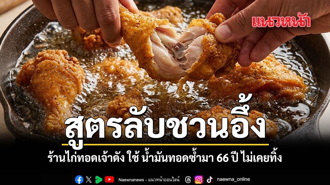 สูตรลับชวนอึ้ง ร้านไก่ทอดเจ้าดัง ใช้ น้ำมันทอดซ้ำมา 66 ปี ไม่เคยทิ้ง