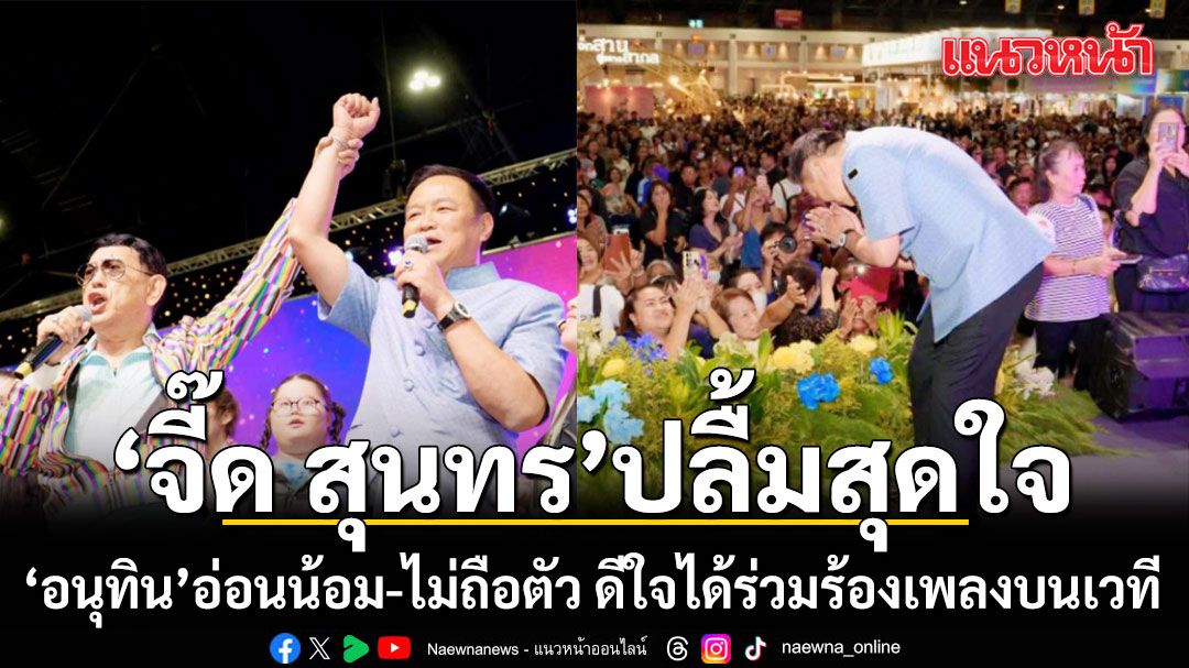 ปลื้มสุดใจ! ‘จี๊ด สุนทร’ เปิดความในใจถึง ‘อนุทิน’ อ่อนน้อม-ไม่ถือตัว ดีใจได้ร่วมร้องเพลงบนเวที