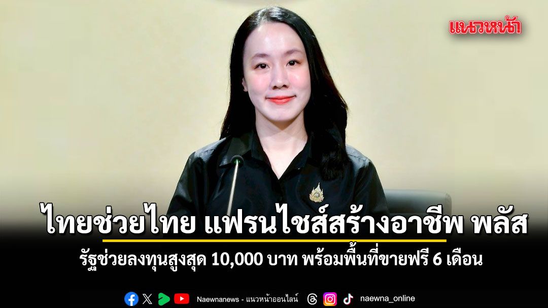 รัฐบาลเปิด ไทยช่วยไทย แฟรนไชส์สร้างอาชีพ พลัส ช่วยลงทุนสูงสุด 10,000 บาท พร้อมพื้นที่ขายฟรี 6 เดือน