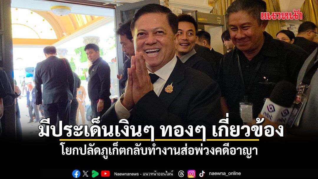 อธิบดีปกครอง เผย โยกปลัดภูเก็ตกลับทำงานส่อพ่วงคดีอาญา รับมีประเด็นเงินๆ ทองๆ เกี่ยวข้อง