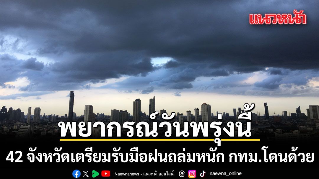 กรมอุตุฯพยากรณ์วันพรุ่งนี้ เตือน 42 จังหวัด ฝนถล่มหนัก กทม.โดนด้วย 60% ของพื้นที่