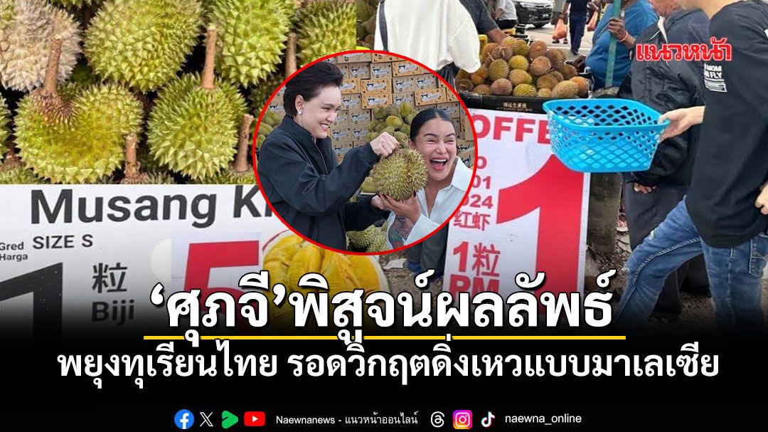 บทเรียน 'สึนามิทุเรียน' มาเลเซียดิ่งลูกละ4บ. สะท้อนวิสัยทัศน์ 'ศุภจี' ช่วยพยุงราคาทุเรียนไทยทันเวลา