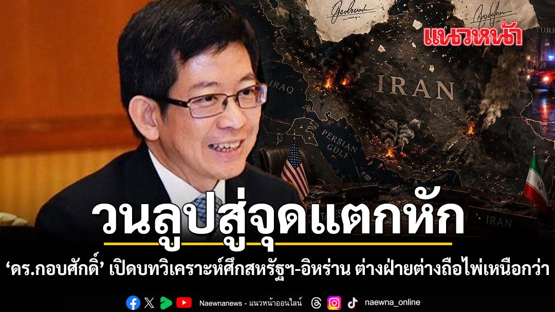 วนลูปสู่จุดแตกหัก ดร.กอบศักดิ์ เปิดบทวิเคราะห์ศึกสหรัฐฯ-อิหร่าน ต่างฝ่ายต่างถือไพ่เหนือกว่า