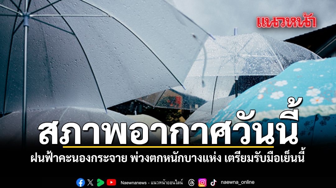 สภาพอากาศวันนี้ ฝนฟ้าคะนองกระจาย พ่วงตกหนักบางแห่ง เตรียมรับมือเย็นนี้