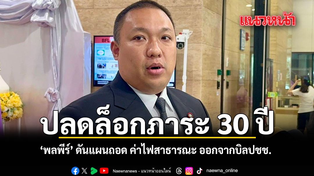 ปลดล็อกภาระ 30 ปี พลพีร์ ดันแผนถอด ค่าไฟสาธารณะ ออกจากบิลปชช.