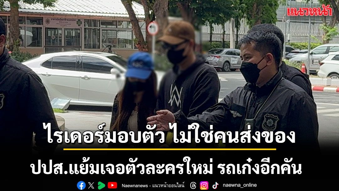 ปปส.ลุยคดี แอร์สาวขนเฮโรฮีน เผยไรเดอร์มอบตัว ไม่ใช่คนส่งของตัวจริง แย้มเจอตัวละครใหม่ รถเก๋งอีกคัน