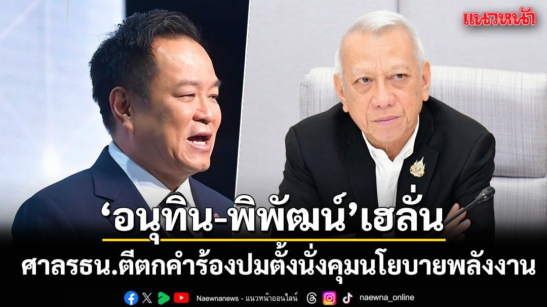 มติเอกฉันท์ ศาลรัฐธรรมนูญ ตีตกคำร้องสอยเก้าอี้ ‘อนุทิน-พิพัฒน์’ ชี้ผู้ร้องไม่ใช่ผู้เสียหายโดยตรง