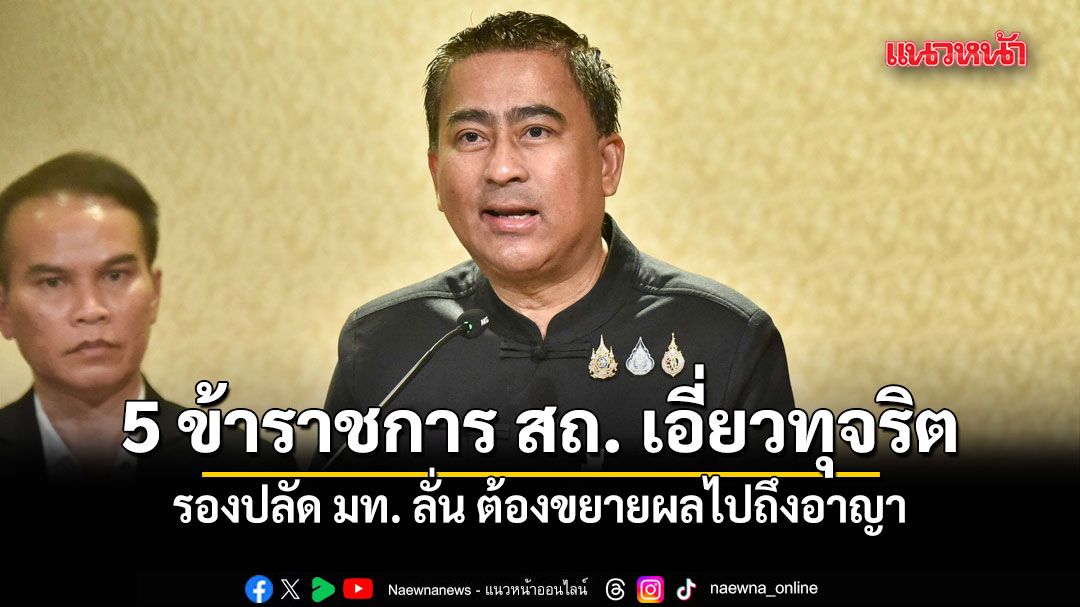 รองปลัด มท. เผยพบ 5 ข้าราชการ สถ. เอี่ยวทุจริต ลั่น ต้องขยายผลไปถึงอาญา
