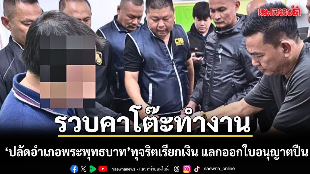 รวบคาโต๊ะ!  ปลัดอำเภอพระพุทธบาท ทุจริตเรียกเงินหลักหมื่น แลกออกใบอนุญาตปืน (ป.3)