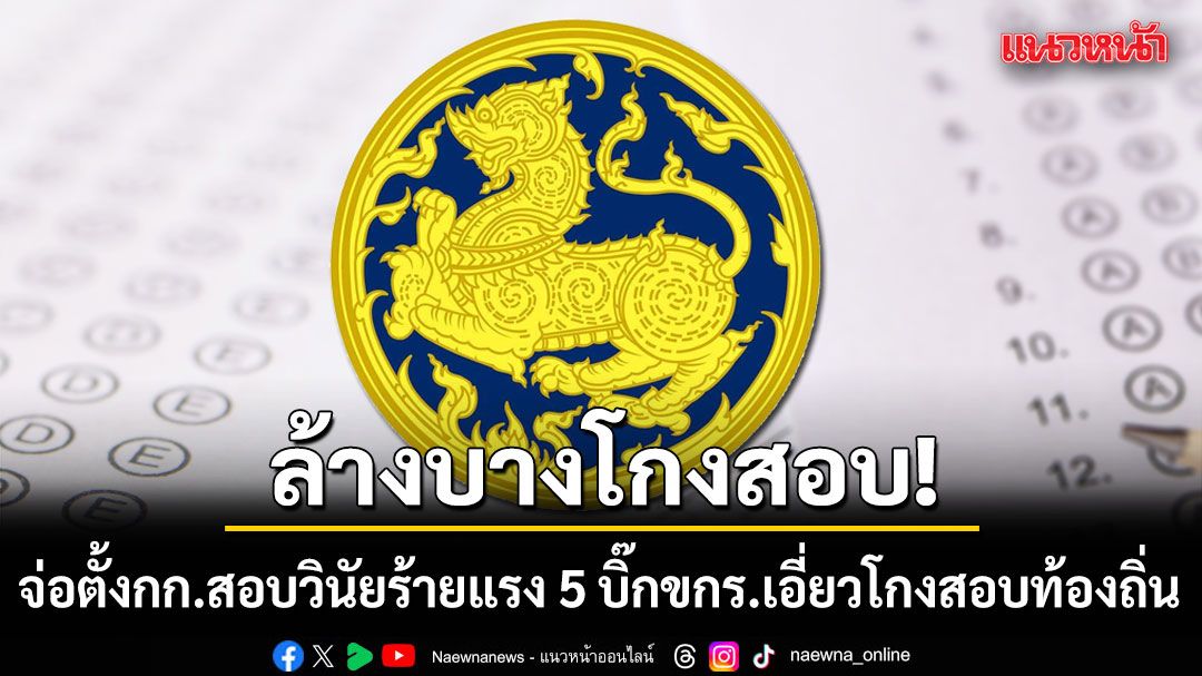 ปลัด มท. เตรียมเซ็นตั้งกรรมการสอบวินัยร้ายแรง 5 บิ๊กข้าราชการเอี่ยวโกงสอบท้องถิ่น