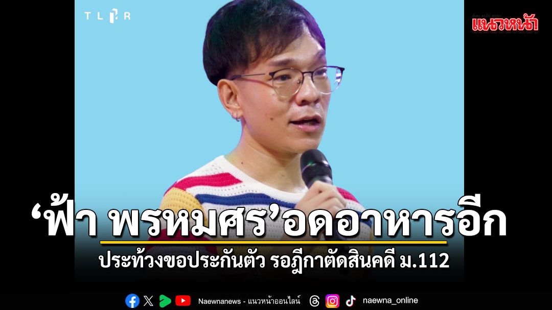 ฟ้า พรหมศร ประกาศอดอาหารอีกครั้งในคุก เรียกร้องสิทธิประกันตัว ม.112 กลับไปดูแลพ่อป่วย