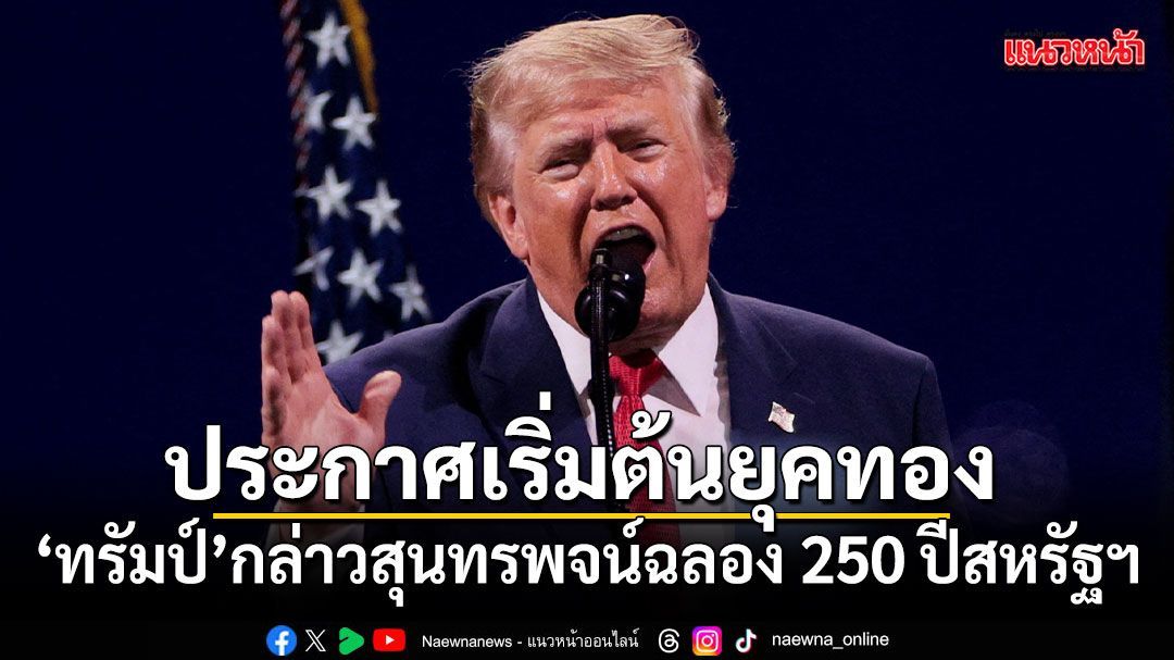 ทรัมป์ กล่าวสุนทรพจน์ฉลอง 250 ปีสหรัฐฯ ประกาศเริ่มต้นยุคทองของอเมริกา