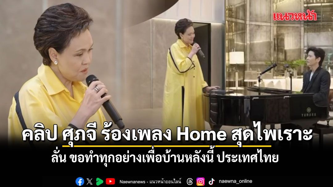 สมเป็น ซุปเปอร์จี! คลิป ศุภจี ร้องเพลง Home สุดไพเราะ ลั่น ขอทำทุกอย่างเพื่อบ้านหลังนี้ ประเทศไทย