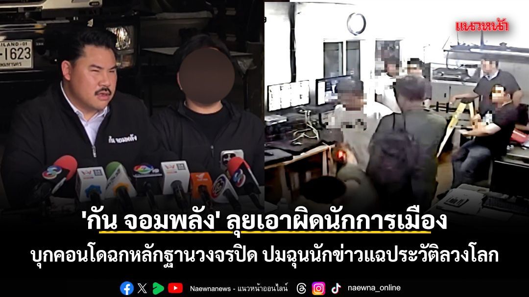 'กัน จอมพลัง' ลุยเอาผิดนักการเมือง บุกคอนโดฉกหลักฐานวงจรปิด ปมฉุนนักข่าวแฉประวัติลวงโลก