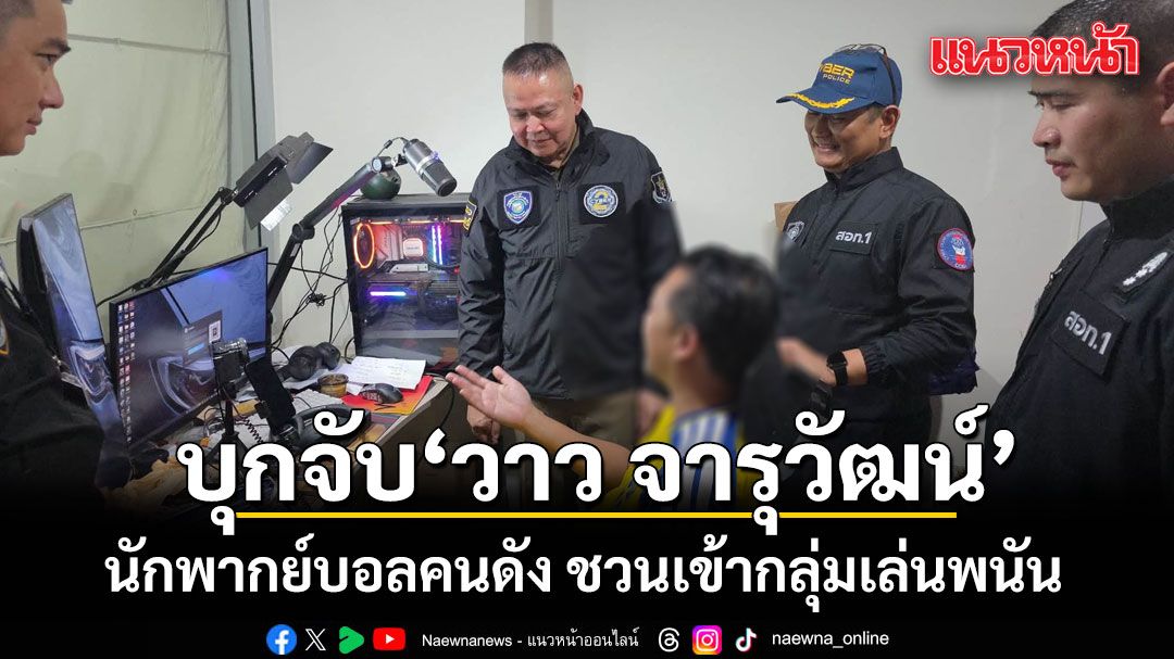 บุกจับ วาว จารุวัฒน์ นักพากย์บอลคนดัง คาโต๊ะทำงาน ชวนเข้ากลุ่มเล่นพนัน