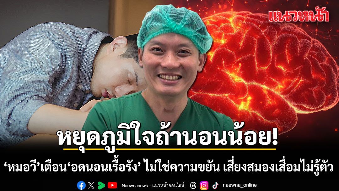 หยุดภูมิใจถ้านอนน้อย! หมอวี เตือน อดนอนเรื้อรัง ไม่ใช่ความขยัน แต่คือการทำร้ายสมองเงียบๆ เสี่ยงเสื่อมไม่รู้ตัว