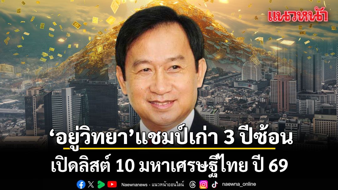 เปิดลิสต์ 10 มหาเศรษฐีไทย ปี 69 ‘เฉลิม อยู่วิทยา’ แชมป์เก่า 3 ปีซ้อน รวย 1.54 ล้านล้านบาท
