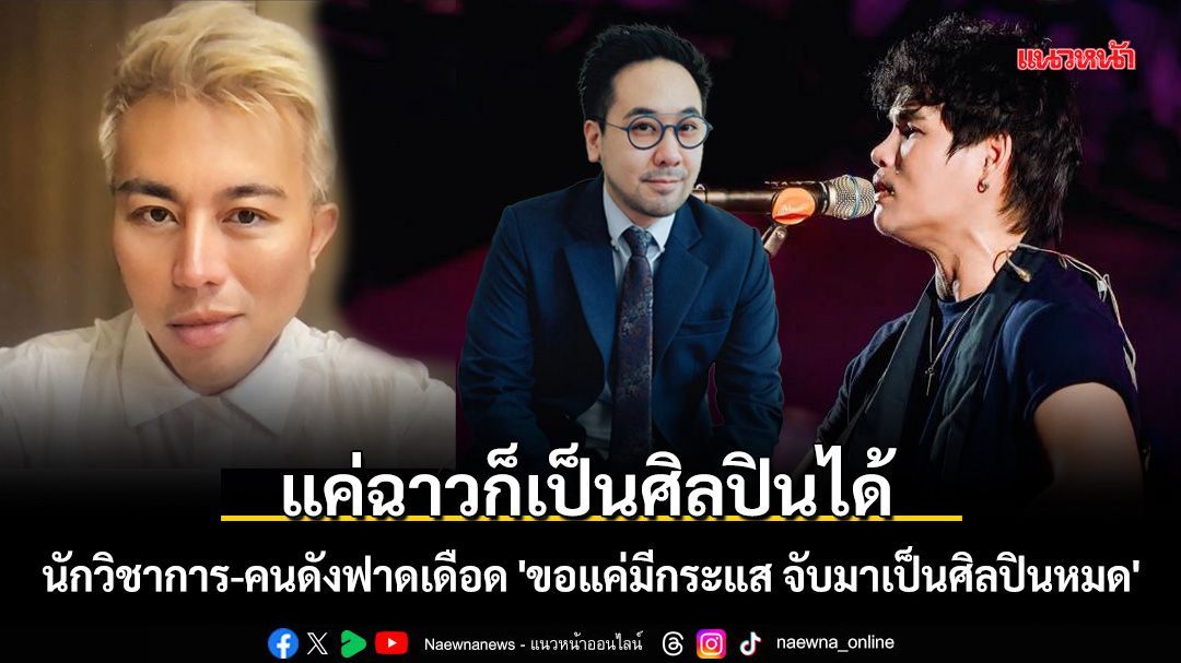 แค่ฉาวก็เป็นศิลปินได้ นักวิชาการ-คนดังฟาดเดือด 'ขอแค่มีกระแส จับมาเป็นศิลปินหมด'
