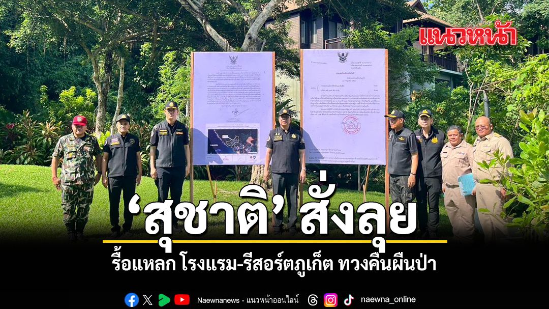 สุชาติ สั่งลุย รื้อแหลก โรงแรม-รีสอร์ตภูเก็ต ทวงคืนผืนป่า