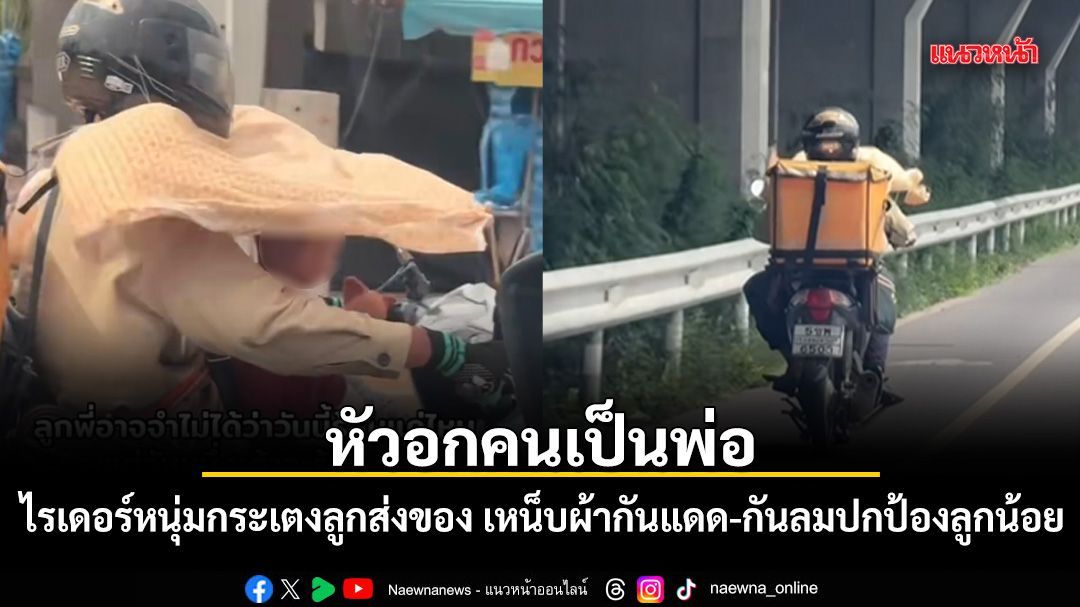 หัวอกคนเป็นพ่อ ไรเดอร์หนุ่มกระเตงลูกส่งของ เหน็บผ้ากันแดด-กันลมปกป้องลูกน้อย