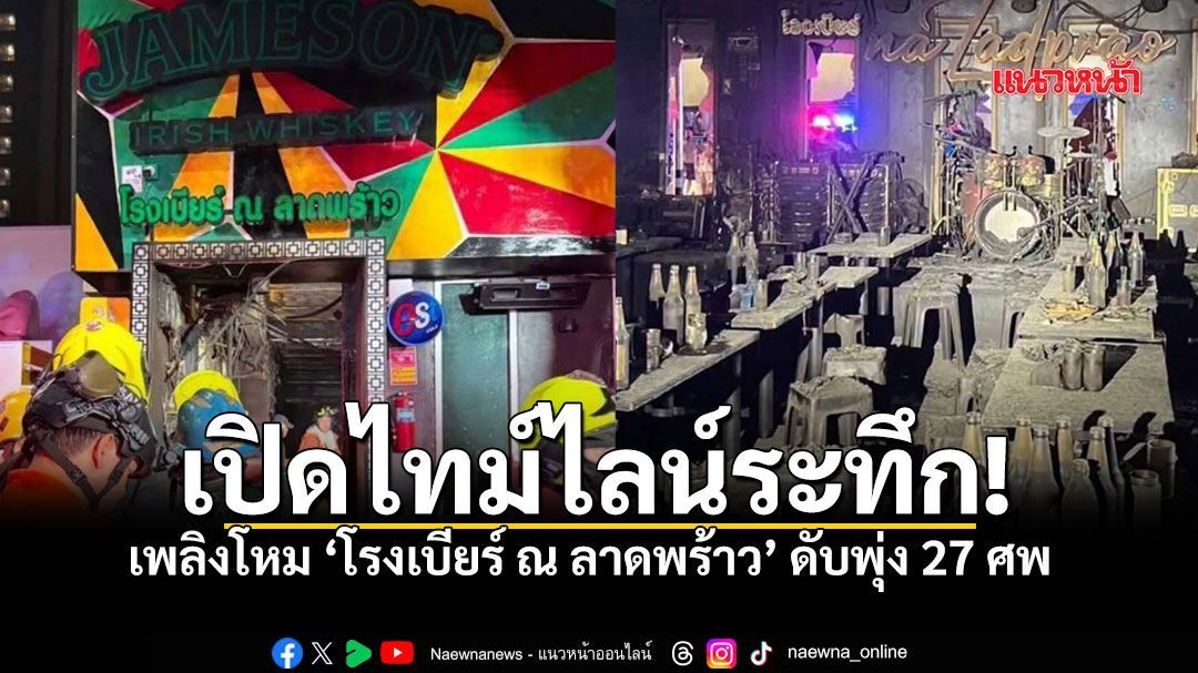 เปิดไทม์ไลน์ระทึก ไฟไหม้โรงเบียร์ ณ ลาดพร้าว ดับพุ่ง 27 ศพ เจ็บระนาว 63 ราย