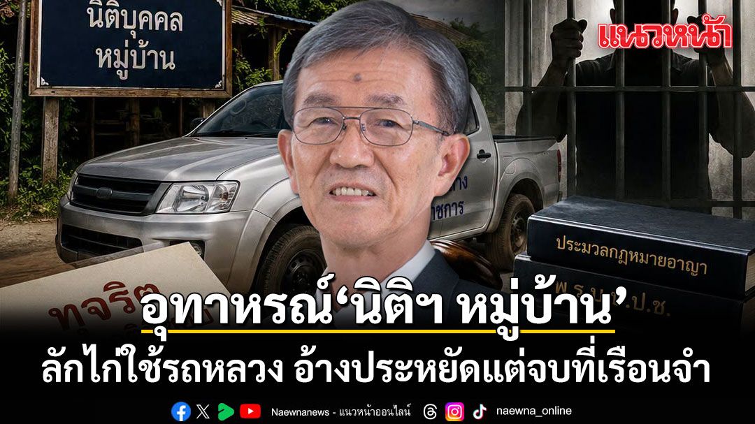 อดีตผู้พิพากษา เปิดอุทาหรณ์นิติฯ หมู่บ้าน ลักไก่ใช้รถหลวง อ้างประหยัดแต่จบที่เรือนจำ