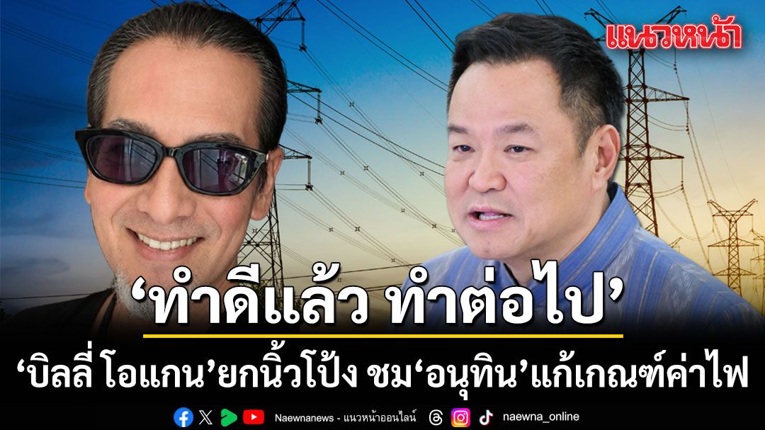 ทำดีแล้ว ทำต่อไป! บิลลี่ โอแกน ยกนิ้วโป้ง ชม นายกฯอนุทิน แก้เกณฑ์ค่าไฟ ช่วยประชาชน