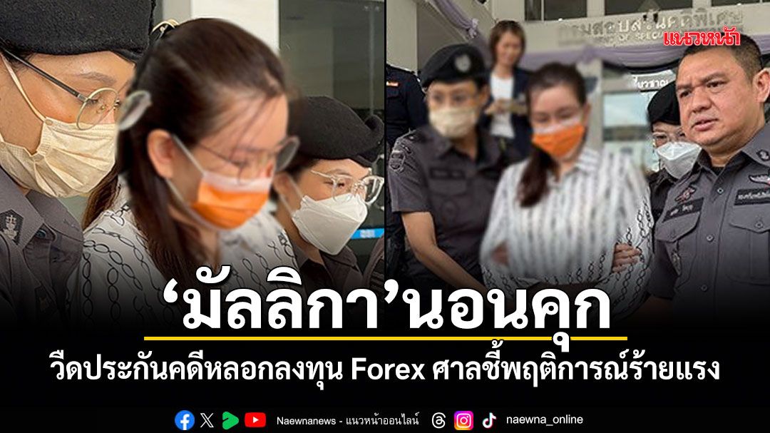 มัลลิกา นอนคุก วืดประกันคดีหลอกลงทุน Forex ศาลชี้พฤติการณ์ร้ายแรง-ทำเป็นขบวนการ