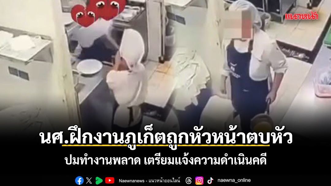 นศ.ฝึกงานภูเก็ตถูกหัวหน้าตบหัว ปมทำงานพลาด เตรียมแจ้งความดำเนินคดี