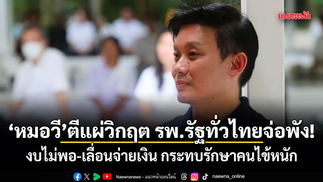 หมอวี ตีแผ่วิกฤต รพ.รัฐทั่วไทยจ่อพัง! งบไม่พอ-เลื่อนจ่ายเงิน กระทบรักษาคนไข้หนัก