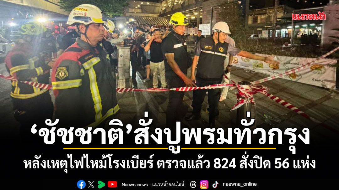 ชัชชาติ สั่งปูพรมทั่วกรุง หลังเหตุไฟไหม้โรงเบียร์ ตรวจแล้ว 824 สั่งปิด 56 แห่ง เล็งตรวจสนามมวยด้วย