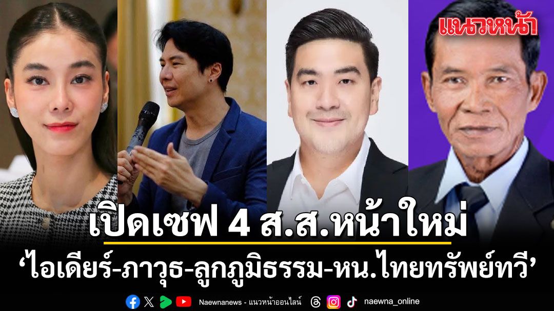 เปิดเซฟ 4 ส.ส.หน้าใหม่ ไอเดียร์ เศรษฐีนีสาว เฉียด 2 พันล้าน ภาวุธ 529 ล้าน ลูกภูมิธรรม 51 ล้าน หน.ไทยทรัพย์ทวี มี 20 ล้าน