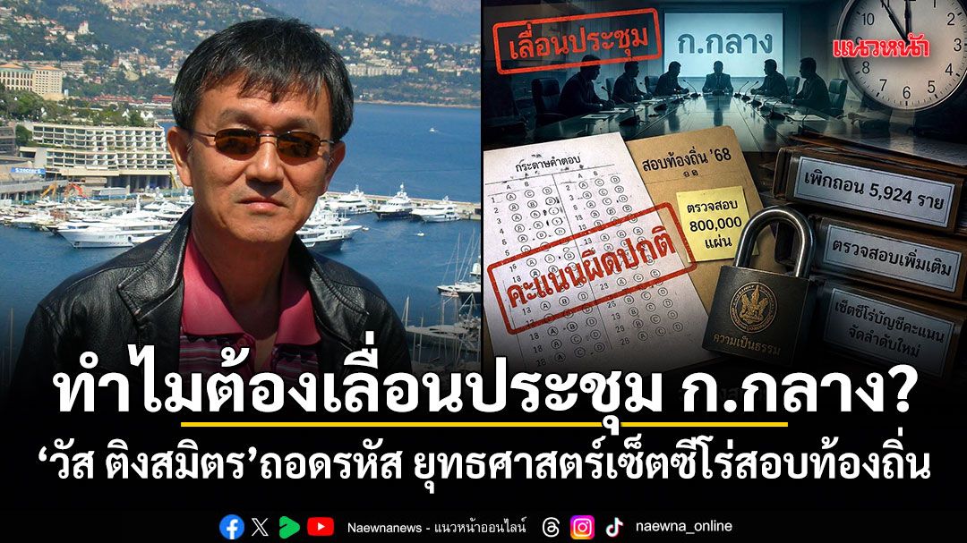 ทำไมต้องเลื่อนประชุม ก.กลาง? วัส ติงสมิตร ถอดรหัส ยุทธศาสตร์เซ็ตซีโร่สอบท้องถิ่น