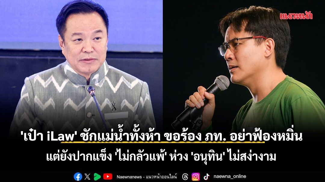 'ยิ่งชีพ iLaw' ชักแม่น้ำทั้งห้า ขอร้องภท.อย่าฟ้องหมิ่น แต่ยังปากแข็ง 'ไม่กลัวแพ้' ห่วง 'อนุทิน' ไม่สง่างาม