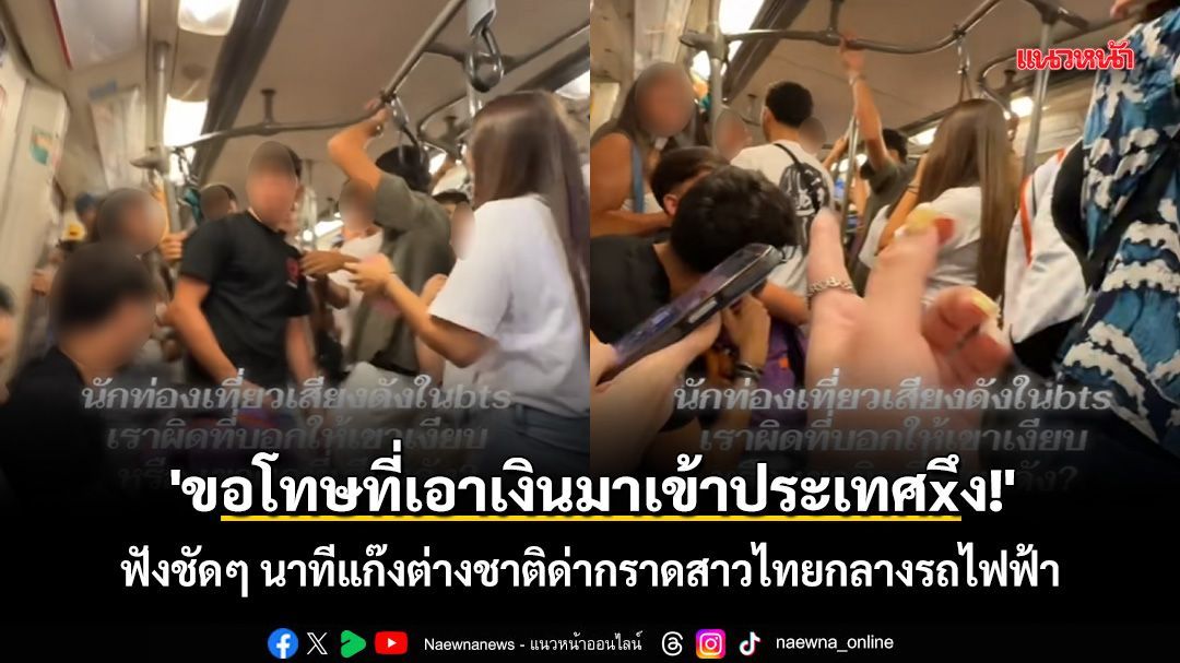 'ขอโทษที่เอาเงินมาเข้าประเทศxึง!' ฟังชัดๆ นาทีแก๊งต่างชาติด่ากราดสาวไทยกลางรถไฟฟ้า