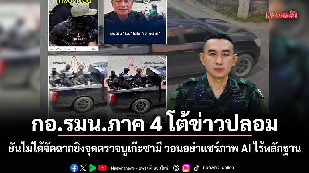 กอ.รมน.ภาค 4 โต้ข่าวปลอม! ยันไม่ได้จัดฉากยิงจุดตรวจบูเก๊ะซามี วอนอย่าแชร์ภาพ AI ไร้หลักฐาน
