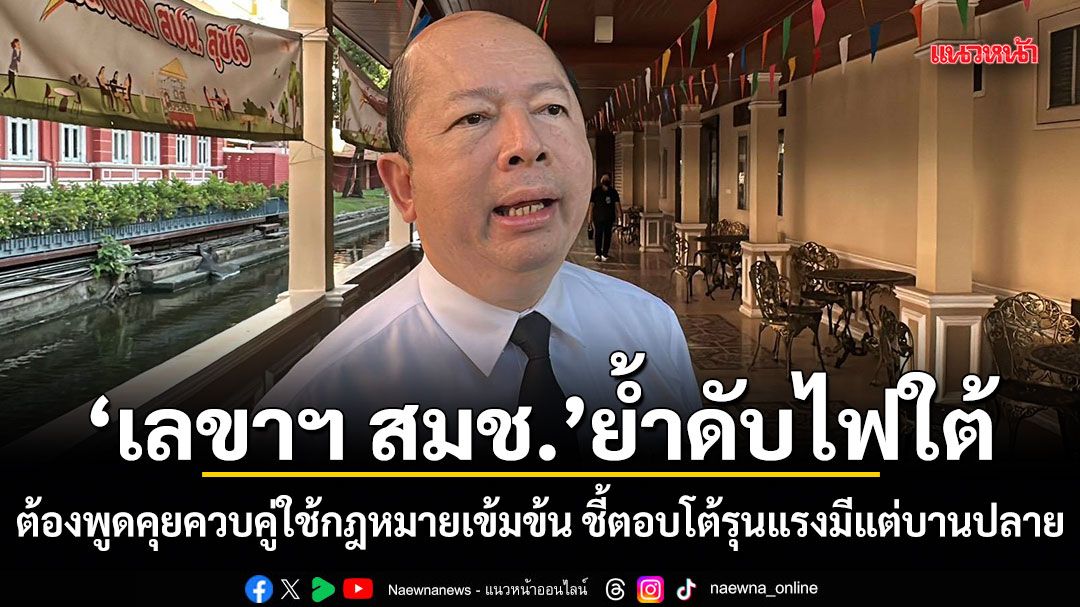 เลขาฯ สมช.ย้ำดับไฟใต้ ต้องพูดคุยควบคู่ใช้กฎหมายเข้มข้น ชี้ตอบโต้รุนแรงมีแต่บานปลาย